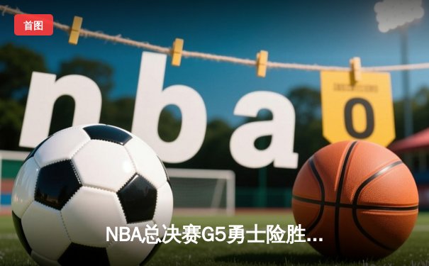 NBA总决赛G5勇士险胜凯尔特人，库里狂砍43分带队夺赛点