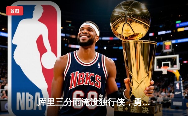 库里三分雨淹没独行侠，勇士西决G2大胜夺主场优势